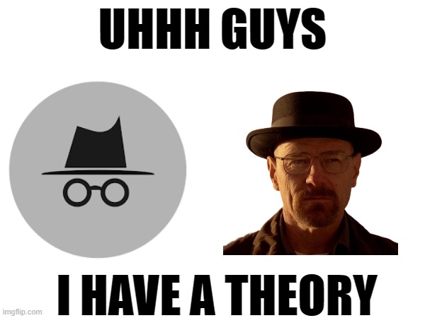 Coincidence? I THINK NOT | UHHH GUYS; I HAVE A THEORY | image tagged in memes,walter white,similarities,coincidence i think not,discovery | made w/ Imgflip meme maker