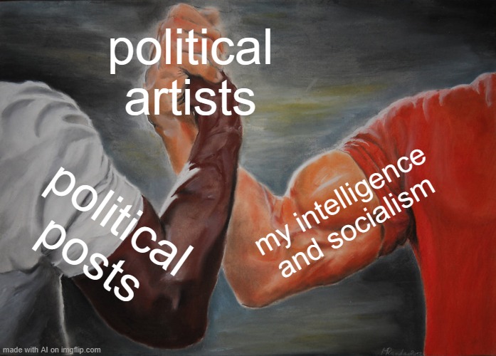 i mean... whatever works for you girlie... | political artists; my intelligence and socialism; political posts | image tagged in memes,epic handshake | made w/ Imgflip meme maker