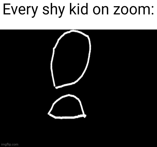 So true, So true | Every shy kid on zoom: | image tagged in relatable memes,memes,rickroll,lol | made w/ Imgflip meme maker