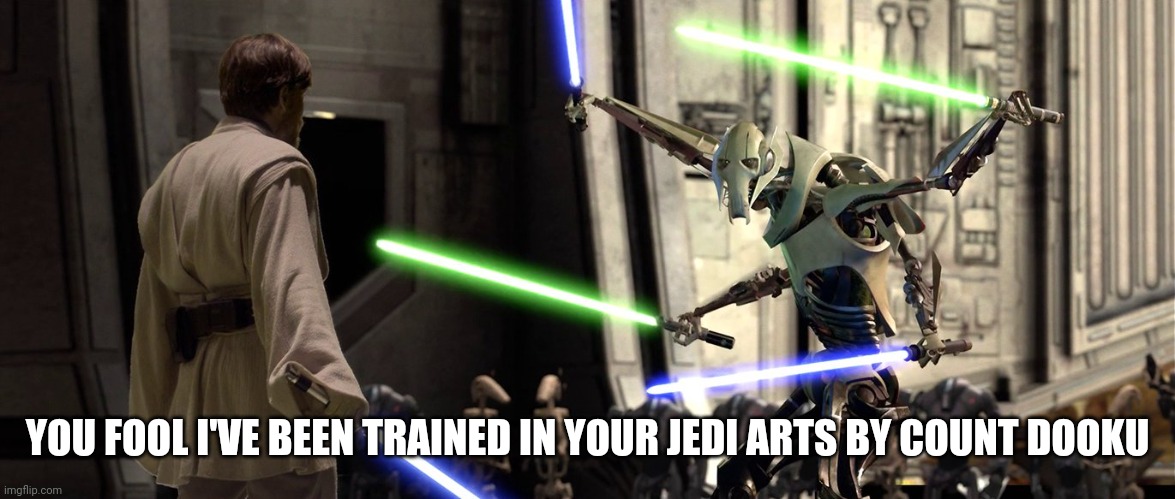You fool I've been trained in your Jedi arts by Count Dooku | YOU FOOL I'VE BEEN TRAINED IN YOUR JEDI ARTS BY COUNT DOOKU | image tagged in you fool i've been trained in your jedi arts by count dooku | made w/ Imgflip meme maker