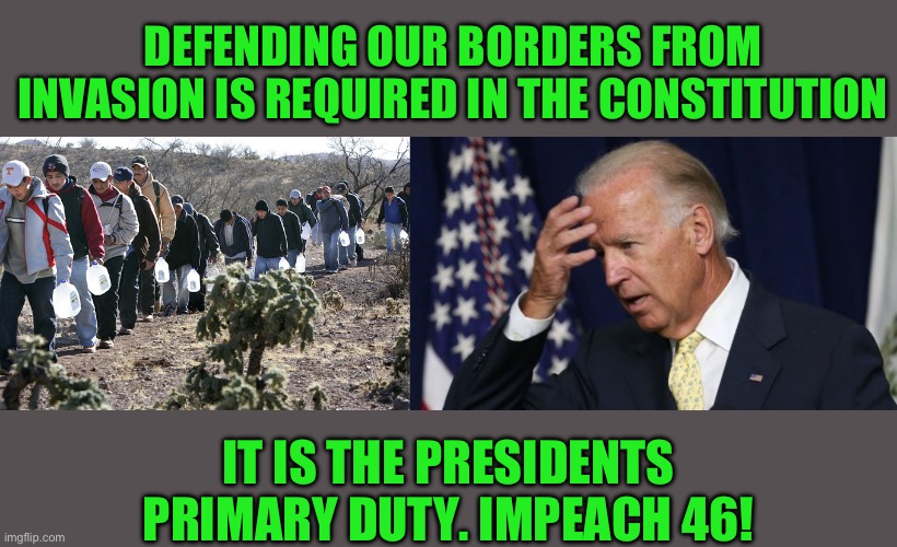We are being invaded and Democrats encourage and support it. | DEFENDING OUR BORDERS FROM INVASION IS REQUIRED IN THE CONSTITUTION; IT IS THE PRESIDENTS PRIMARY DUTY. IMPEACH 46! | image tagged in joe biden worries,illegal demographic change,what is the purpose of letting so many false asylum claimants in | made w/ Imgflip meme maker