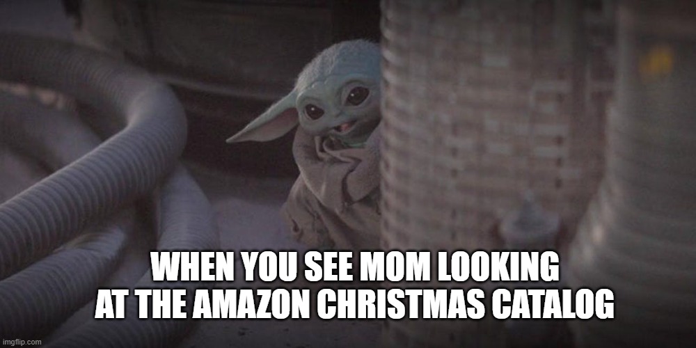 Christmas peek? | WHEN YOU SEE MOM LOOKING AT THE AMAZON CHRISTMAS CATALOG | image tagged in baby yoda peek | made w/ Imgflip meme maker