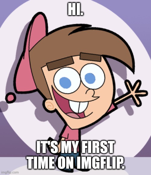Wassup imgflip | HI. IT'S MY FIRST TIME ON IMGFLIP. | image tagged in timmy turner,hi | made w/ Imgflip meme maker