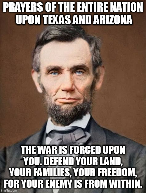 The war is forced upon us. | PRAYERS OF THE ENTIRE NATION
 UPON TEXAS AND ARIZONA; THE WAR IS FORCED UPON YOU. DEFEND YOUR LAND, YOUR FAMILIES, YOUR FREEDOM, FOR YOUR ENEMY IS FROM WITHIN. | image tagged in modern warfare,border,southern | made w/ Imgflip meme maker