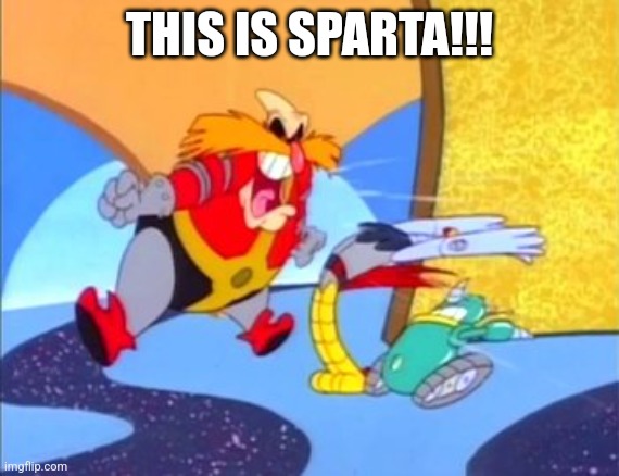 THIS IS SPARTA!!! | image tagged in robotnik | made w/ Imgflip meme maker