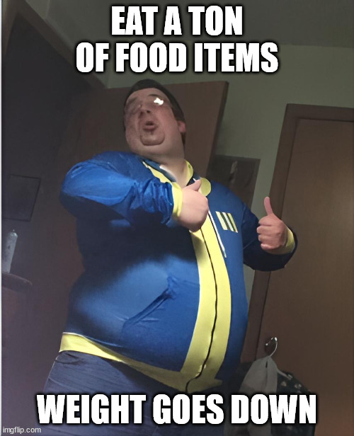 Fallout Weight Physics | EAT A TON OF FOOD ITEMS; WEIGHT GOES DOWN | image tagged in fallout | made w/ Imgflip meme maker