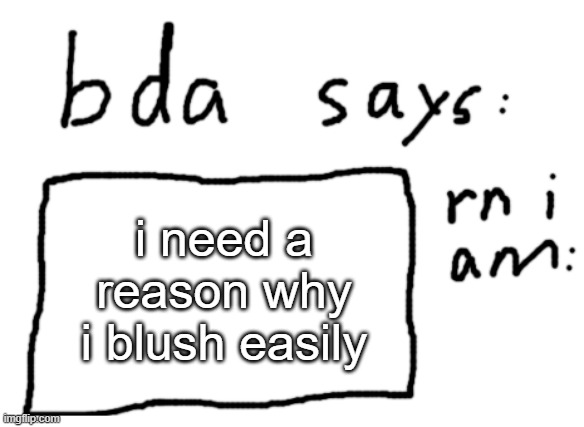 im not gay i already debunked that | i need a reason why i blush easily | image tagged in official badlydrawnaxolotl announcement temp | made w/ Imgflip meme maker