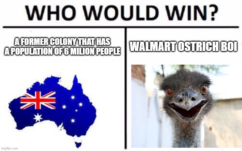 A FORMER COLONY THAT HAS A POPULATION OF 6 MILION PEOPLE; WALMART OSTRICH BOI | image tagged in funny memes,australia,memes,funny,history | made w/ Imgflip meme maker