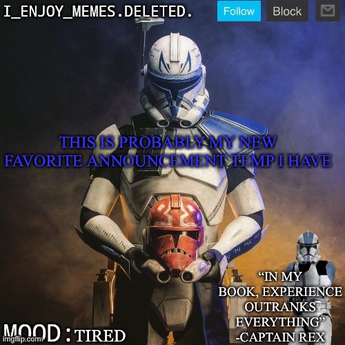 I_enjoy_memes captain rex announcement template | THIS IS PROBABLY MY NEW FAVORITE ANNOUNCEMENT TEMP I HAVE; TIRED | image tagged in i_enjoy_memes captain rex announcement template | made w/ Imgflip meme maker