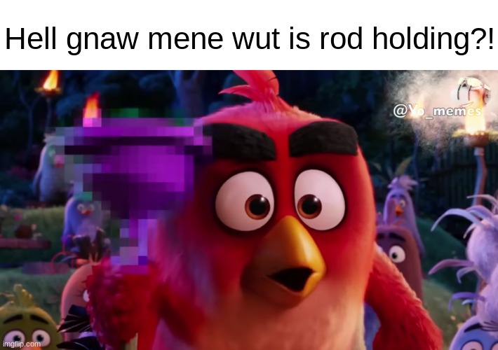 Hell gnaw mene wut is rod holding?! | made w/ Imgflip meme maker