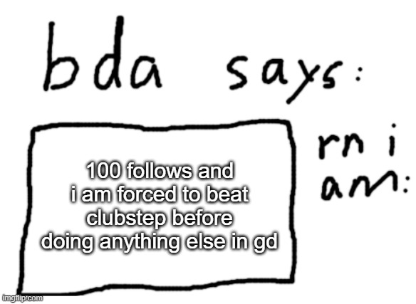 this does not count if i have beaten clubstep, but i didnt i have 89% | 100 follows and i am forced to beat clubstep before doing anything else in gd | image tagged in official badlydrawnaxolotl announcement temp | made w/ Imgflip meme maker