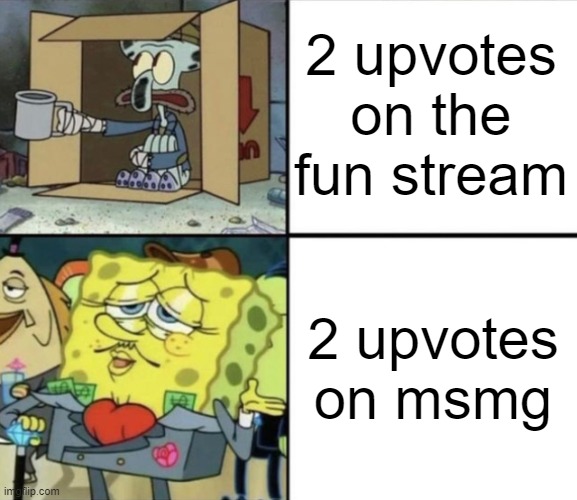 ae | 2 upvotes on the fun stream; 2 upvotes on msmg | image tagged in poor squidward vs rich spongebob | made w/ Imgflip meme maker