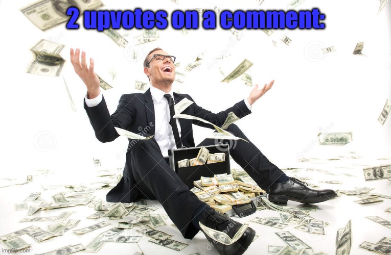 Rich Person | 2 upvotes on a comment: | image tagged in rich person | made w/ Imgflip meme maker