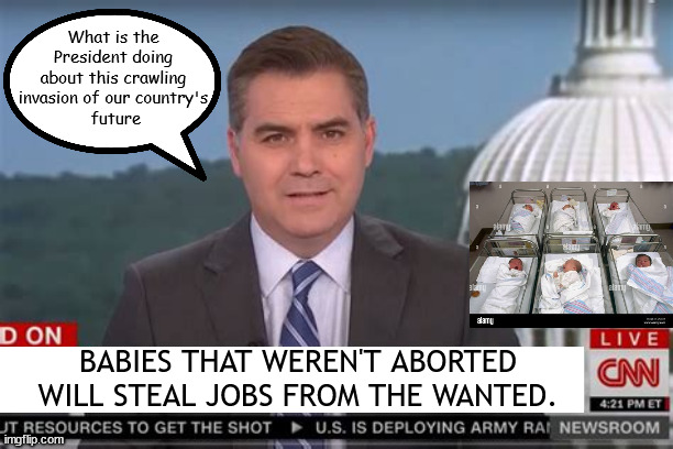 FOX Lite? | What is the President doing about this crawling invasion of our country's
 future; BABIES THAT WEREN'T ABORTED WILL STEAL JOBS FROM THE WANTED. | image tagged in cnn,invaders,abortion,propaganda,fake news,maga | made w/ Imgflip meme maker