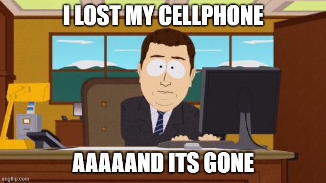 Aaaaand Its Gone Meme | I LOST MY CELLPHONE; AAAAAND ITS GONE | image tagged in memes,aaaaand its gone | made w/ Imgflip meme maker