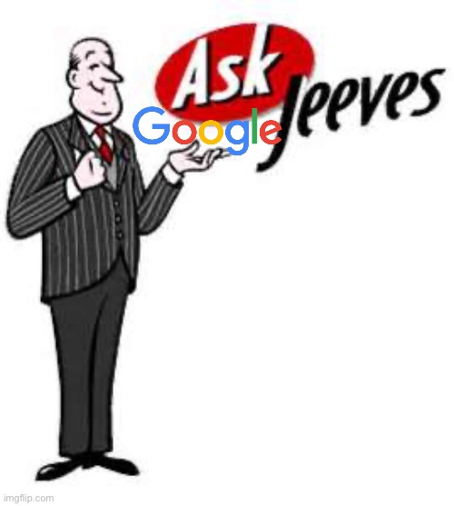 Ask jeeves | image tagged in ask jeeves | made w/ Imgflip meme maker