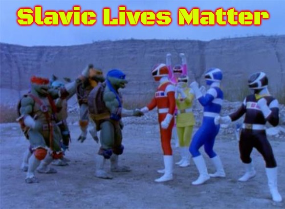 power rangers xxx ninja turtles | Slavic Lives Matter | image tagged in power rangers xxx ninja turtles,slavic | made w/ Imgflip meme maker