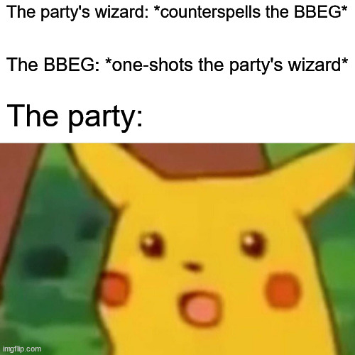 They're the BBEG for a reason | The party's wizard: *counterspells the BBEG*; The BBEG: *one-shots the party's wizard*; The party: | image tagged in memes,surprised pikachu,dnd,tabletop,rpg | made w/ Imgflip meme maker