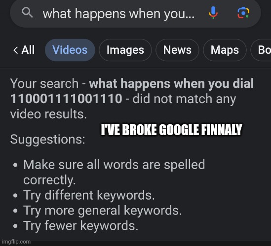 I'VE BROKE GOOGLE FINNALY | made w/ Imgflip meme maker