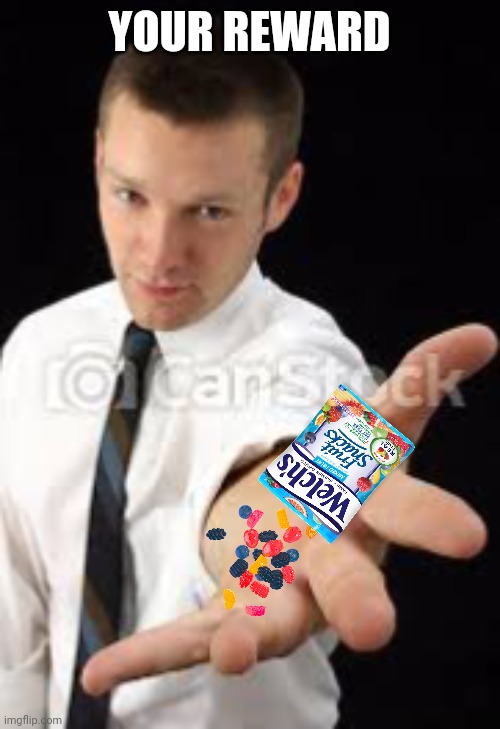 Guy reaching out | YOUR REWARD | image tagged in guy reaching out | made w/ Imgflip meme maker