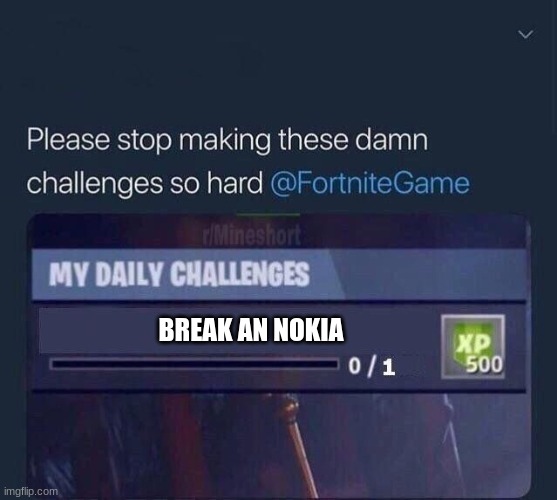 (chuckles) good luck, | BREAK AN NOKIA | image tagged in fortnite challenge | made w/ Imgflip meme maker