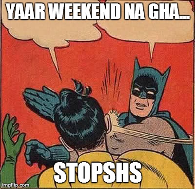 Batman Slapping Robin | YAAR WEEKEND NA GHA... STOPSHS | image tagged in memes,batman slapping robin | made w/ Imgflip meme maker