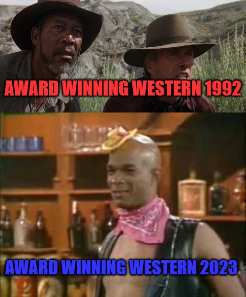 What a Difference 30 Years Makes | AWARD WINNING WESTERN 1992; AWARD WINNING WESTERN 2023 | image tagged in unforgiven,men on film | made w/ Imgflip meme maker