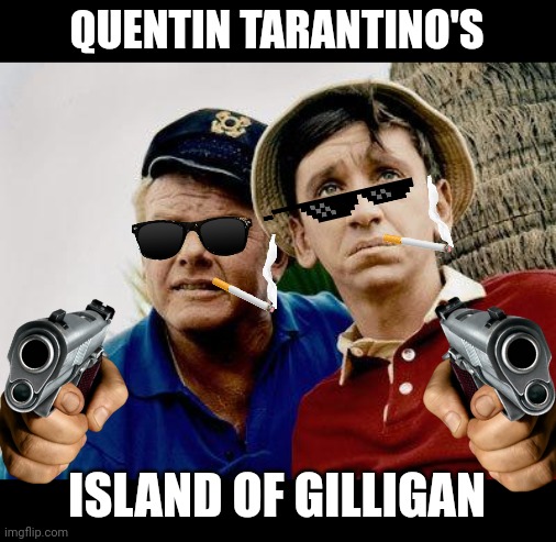 Gilligans Island | QUENTIN TARANTINO'S; ISLAND OF GILLIGAN | image tagged in gilligans island | made w/ Imgflip meme maker