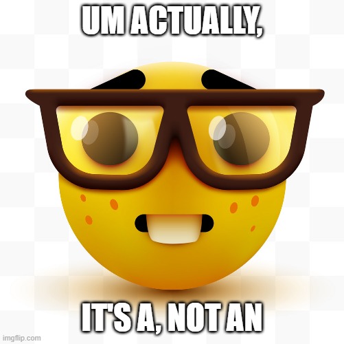Nerd emoji | UM ACTUALLY, IT'S A, NOT AN | image tagged in nerd emoji | made w/ Imgflip meme maker