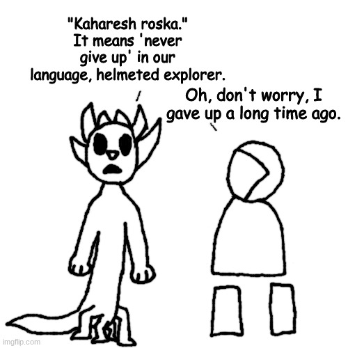 The Oktir and the Salad | "Kaharesh roska." It means 'never give up' in our language, helmeted explorer. Oh, don't worry, I gave up a long time ago. | made w/ Imgflip meme maker