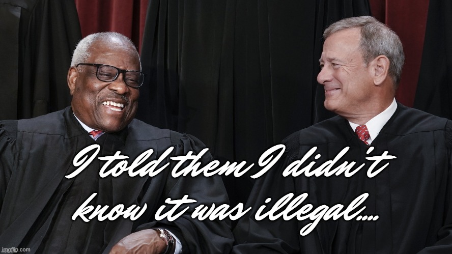 SUPREME LIARS... | I told them I didn't know it was illegal.... | image tagged in amoral,scotus,you know the rules and so do i say goodbye | made w/ Imgflip meme maker