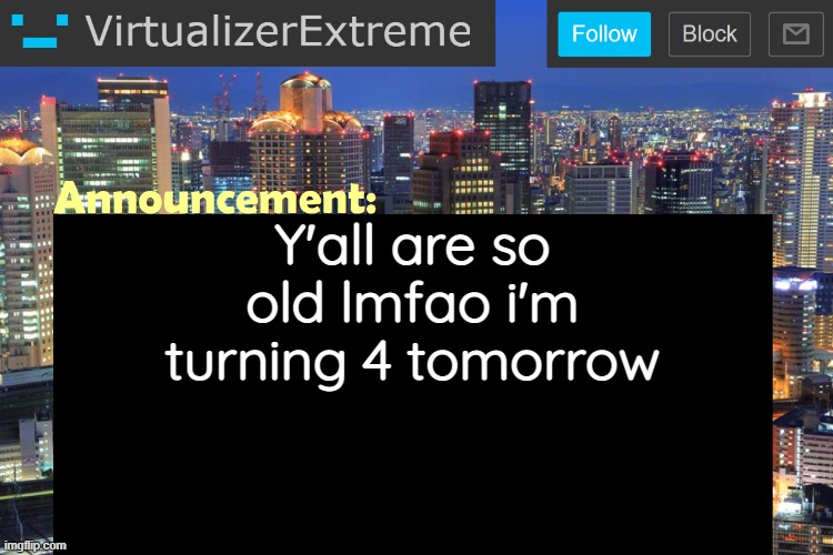 Virtualizer Updated Announcement | Y'all are so old lmfao i'm turning 4 tomorrow | image tagged in virtualizerextreme updated announcement | made w/ Imgflip meme maker