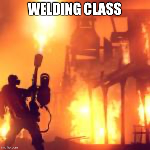 WELDING CLASS | made w/ Imgflip meme maker