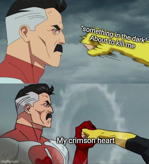 Ah yes, the wonders of getfixedboi (that part is from the don't starve seed) | "something in the dark"
About to kill me; My crimson heart | image tagged in omni man blocks punch | made w/ Imgflip meme maker