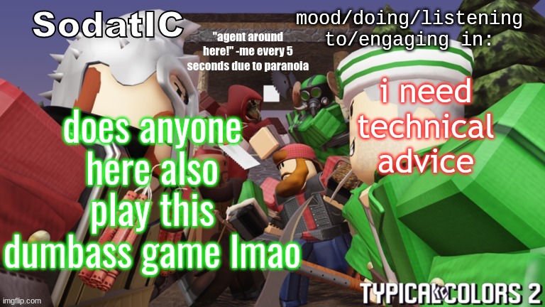 soda's goofy ass tc2 temp | i need technical advice; does anyone here also play this dumbass game lmao | image tagged in soda's goofy ass tc2 temp | made w/ Imgflip meme maker