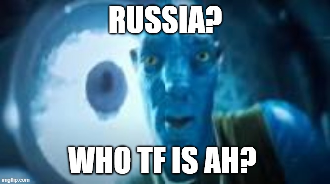 RUSSIA? WHO TF IS AH? | image tagged in memes | made w/ Imgflip meme maker