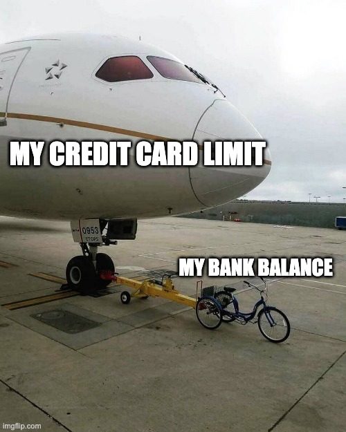 Credit Card | MY CREDIT CARD LIMIT; MY BANK BALANCE | image tagged in bicycle pulling plane | made w/ Imgflip meme maker