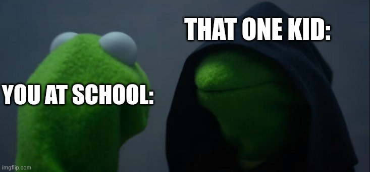 Why are you wearing a hoodie at 94° | THAT ONE KID:; YOU AT SCHOOL: | image tagged in memes,evil kermit | made w/ Imgflip meme maker