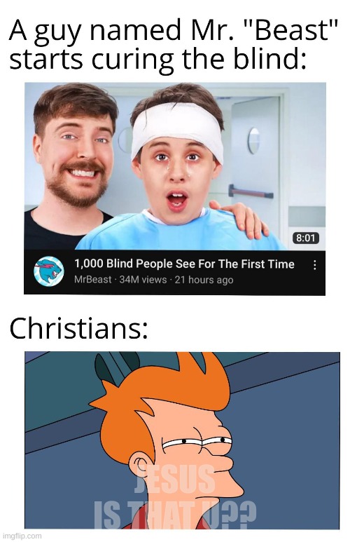 Mr. Beast curing the blind vs. Xhristians | JESUS IS THAT U?? | image tagged in mrbeast | made w/ Imgflip meme maker
