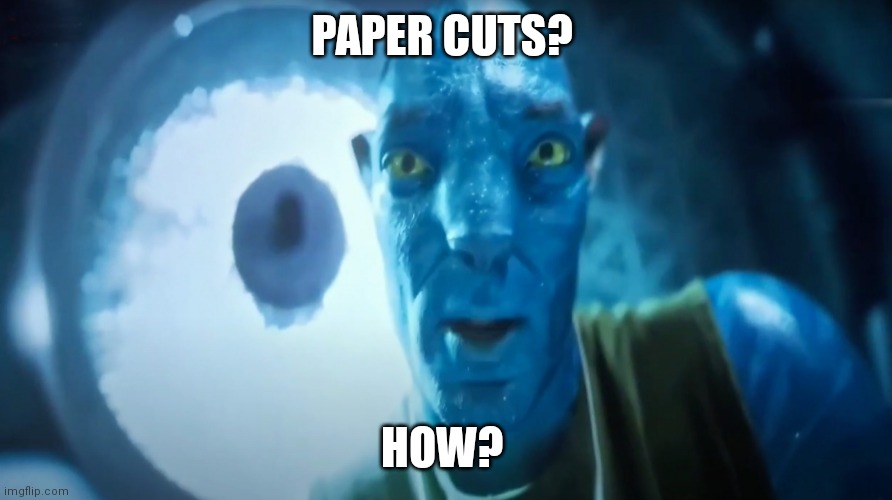 Staring Avatar Guy | PAPER CUTS? HOW? | image tagged in staring avatar guy | made w/ Imgflip meme maker