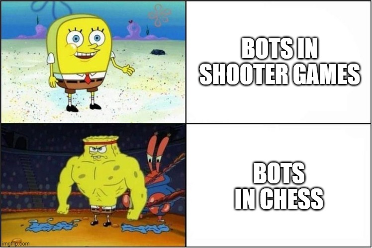 chess bots | BOTS IN SHOOTER GAMES; BOTS IN CHESS | image tagged in weak vs strong spongebob,memes | made w/ Imgflip meme maker