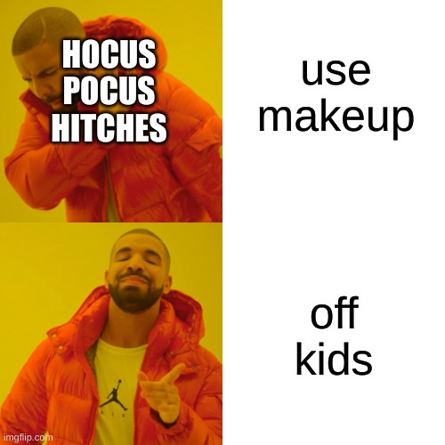 Drake Hotline Bling Meme | use makeup; HOCUS
POCUS
HITCHES; off
kids | image tagged in memes,drake hotline bling | made w/ Imgflip meme maker