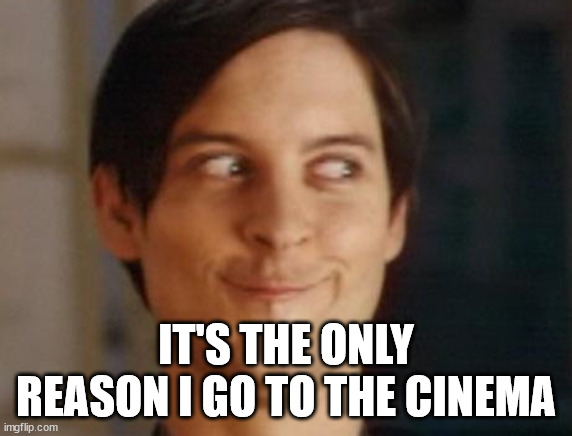 Spiderman Peter Parker Meme | IT'S THE ONLY REASON I GO TO THE CINEMA | image tagged in memes,spiderman peter parker | made w/ Imgflip meme maker