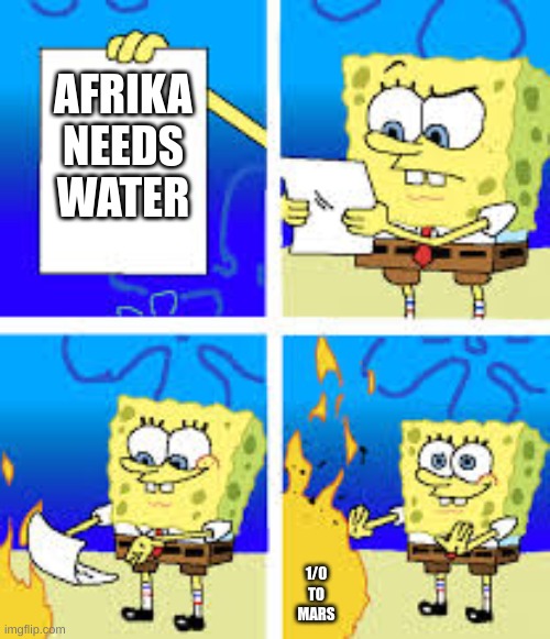 Just a simple meme | AFRIKA NEEDS WATER; 1/0
TO MARS | image tagged in water,mars,win,1/0tomars,afrika | made w/ Imgflip meme maker