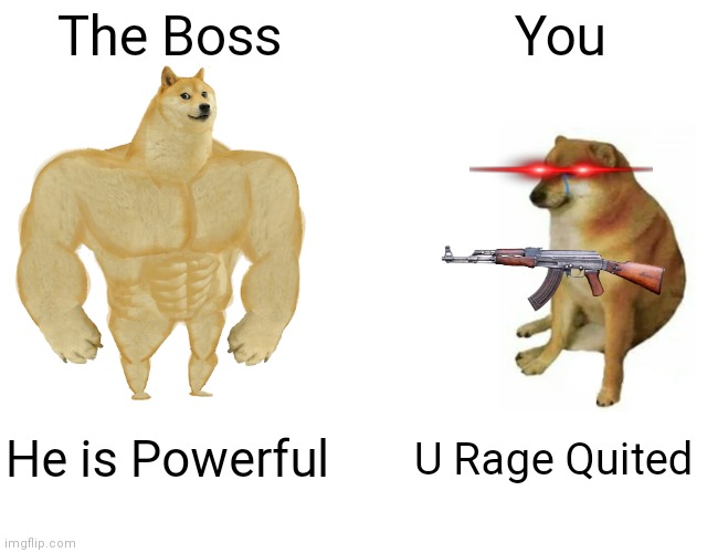 Buff Doge vs. Cheems | The Boss; You; He is Powerful; U Rage Quited | image tagged in memes,buff doge vs cheems | made w/ Imgflip meme maker