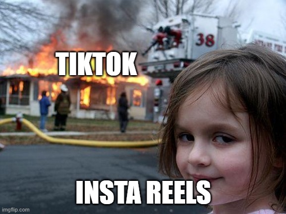 Disaster Girl | TIKTOK; INSTA REELS | image tagged in memes,disaster girl | made w/ Imgflip meme maker