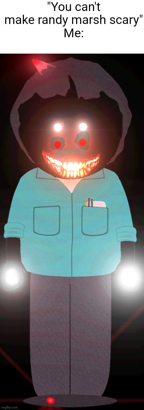 Ah yes, scary marsh | "You can't make randy marsh scary"
Me: | image tagged in south park,horror,edit | made w/ Imgflip meme maker