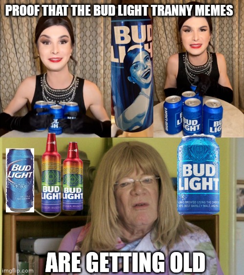 PROOF THAT THE BUD LIGHT TRANNY MEMES; ARE GETTING OLD | image tagged in bud light dillon mulvaney endorsement | made w/ Imgflip meme maker