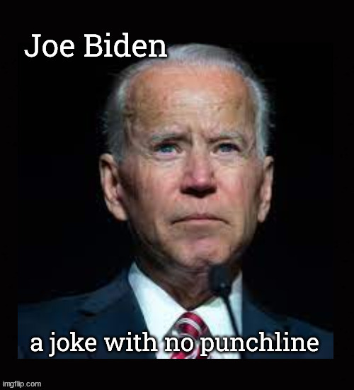 The Biden administration is a joke | image tagged in joe biden | made w/ Imgflip meme maker