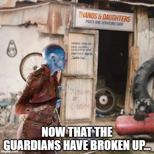 Thanos and Daughters | NOW THAT THE GUARDIANS HAVE BROKEN UP... | image tagged in thanos,nebula | made w/ Imgflip meme maker